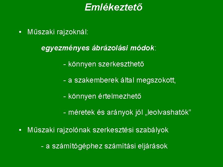 Emlékeztető • Műszaki rajzoknál: egyezményes ábrázolási módok: - könnyen szerkeszthető - a szakemberek által