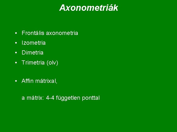 Axonometriák • Frontális axonometria • Izometria • Dimetria • Trimetria (olv) • Affin mátrixal,