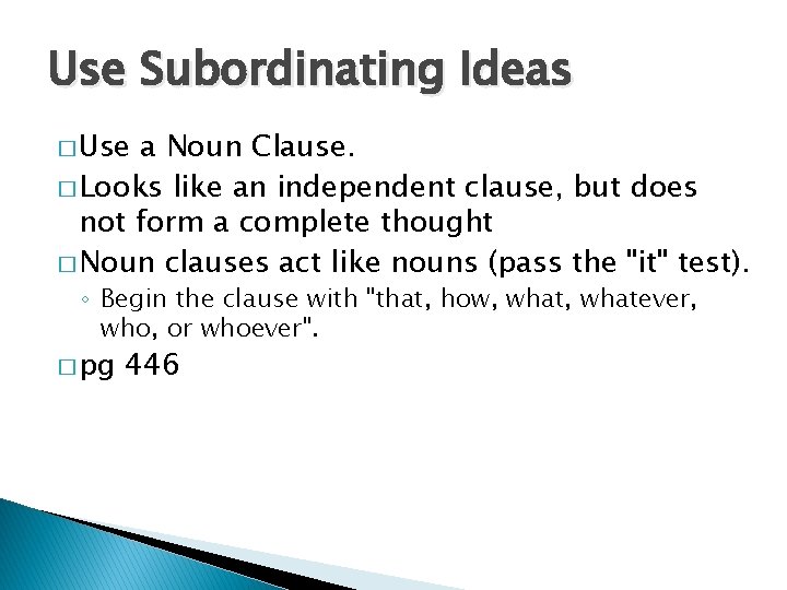 Use Subordinating Ideas � Use a Noun Clause. � Looks like an independent clause,