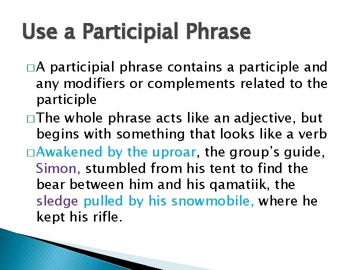 Use a Participial Phrase �A participial phrase contains a participle and any modifiers or