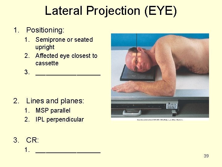 Lateral Projection (EYE) 1. Positioning: 1. Semiprone or seated upright 2. Affected eye closest