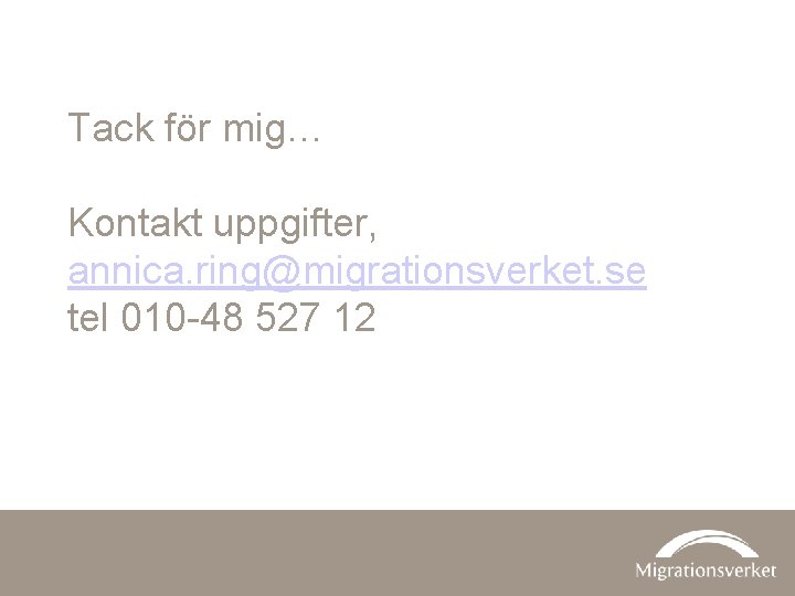 Tack för mig… Kontakt uppgifter, annica. ring@migrationsverket. se tel 010 -48 527 12 