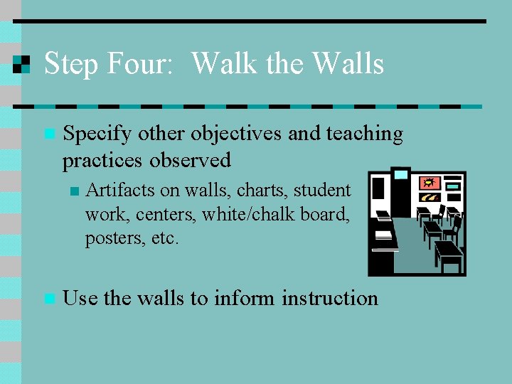 Step Four: Walk the Walls n Specify other objectives and teaching practices observed n