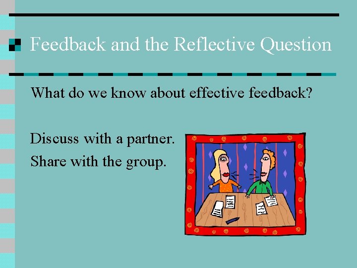 Feedback and the Reflective Question What do we know about effective feedback? Discuss with