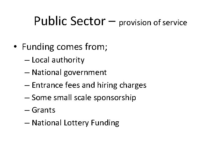 Public Sector – provision of service • Funding comes from; – Local authority –