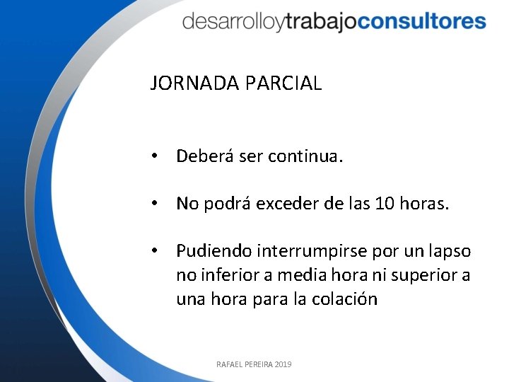 JORNADA PARCIAL • Deberá ser continua. • No podrá exceder de las 10 horas.