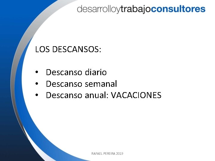 LOS DESCANSOS: • Descanso diario • Descanso semanal • Descanso anual: VACACIONES RAFAEL PEREIRA