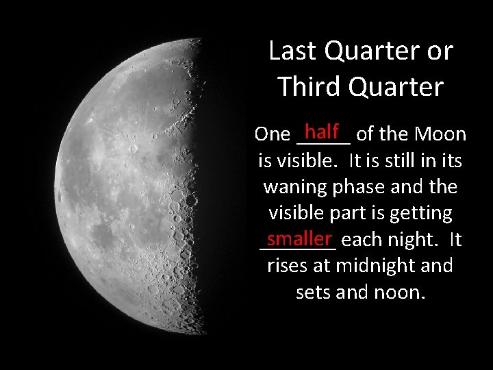Last Quarter or Third Quarter half of the Moon One _____ is visible. It