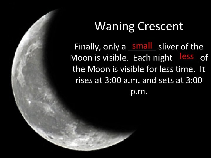 Waning Crescent small sliver of the Finally, only a ______ less of Moon is