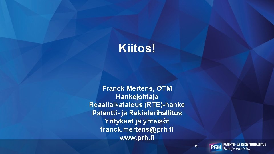 Kiitos! Franck Mertens, OTM Hankejohtaja Reaaliaikatalous (RTE)-hanke Patentti- ja Rekisterihallitus Yritykset ja yhteisöt franck.