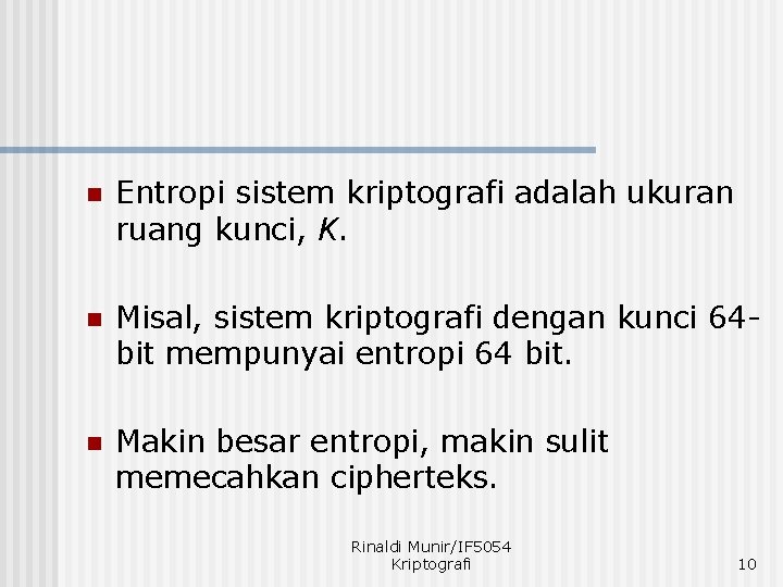 n Entropi sistem kriptografi adalah ukuran ruang kunci, K. n Misal, sistem kriptografi dengan