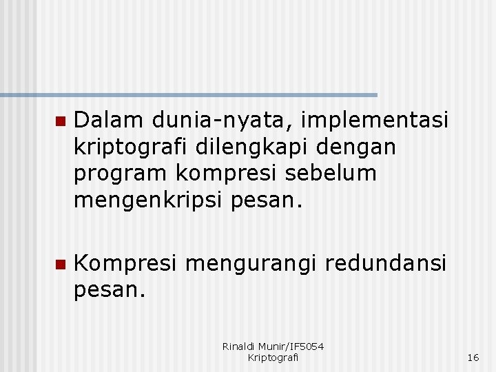 n Dalam dunia-nyata, implementasi kriptografi dilengkapi dengan program kompresi sebelum mengenkripsi pesan. n Kompresi