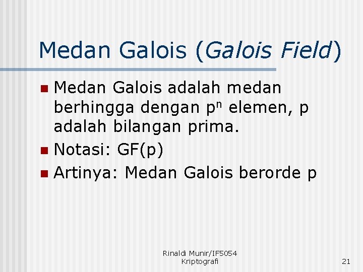 Medan Galois (Galois Field) Medan Galois adalah medan berhingga dengan pn elemen, p adalah