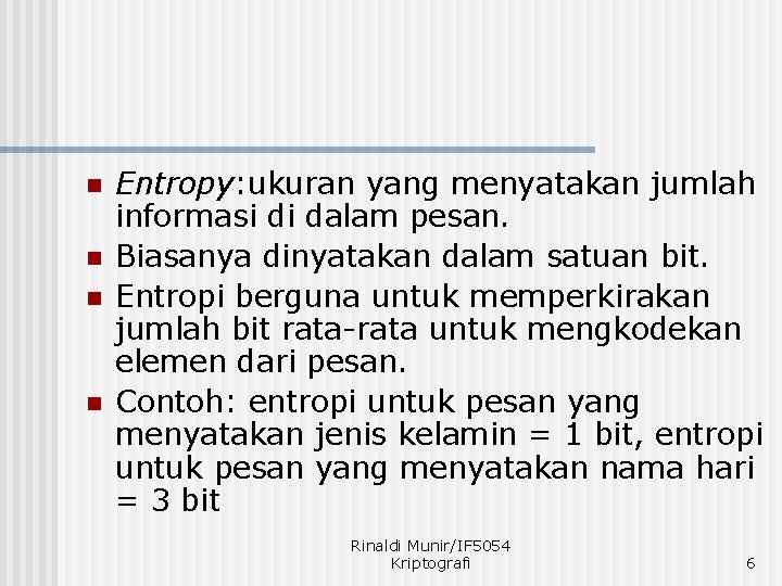 n n Entropy: ukuran yang menyatakan jumlah informasi di dalam pesan. Biasanya dinyatakan dalam