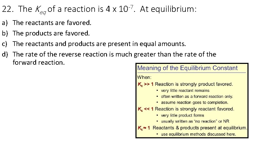 22. The Keq of a reaction is 4 x 10 7. At equilibrium: a)