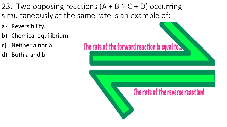 23. Two opposing reactions (A + B ⇋ C + D) occurring simultaneously at