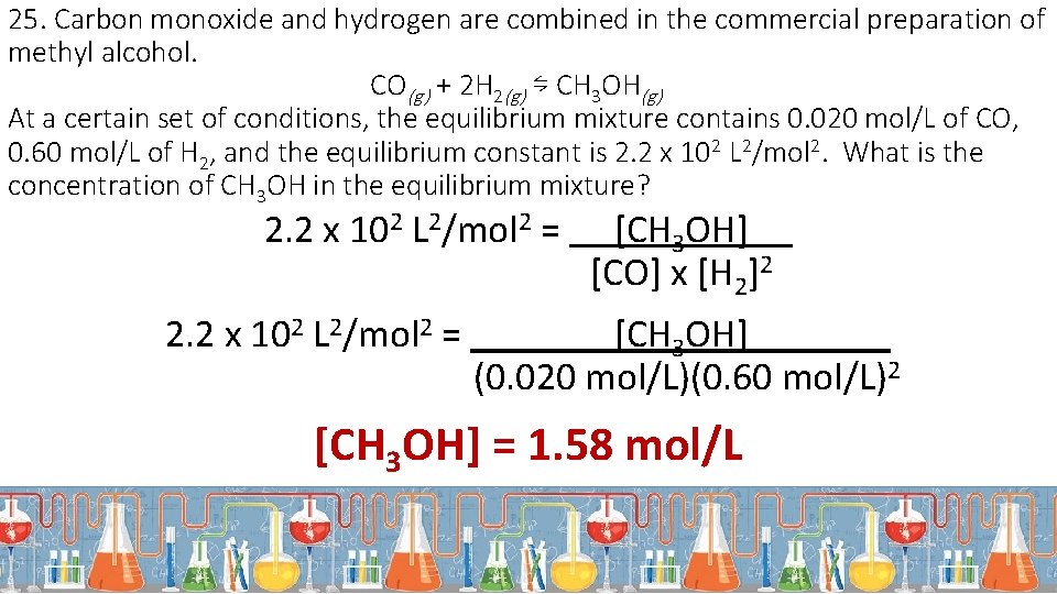 25. Carbon monoxide and hydrogen are combined in the commercial preparation of methyl alcohol.