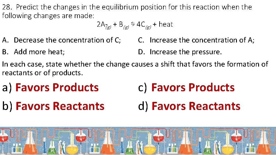 28. Predict the changes in the equilibrium position for this reaction when the following
