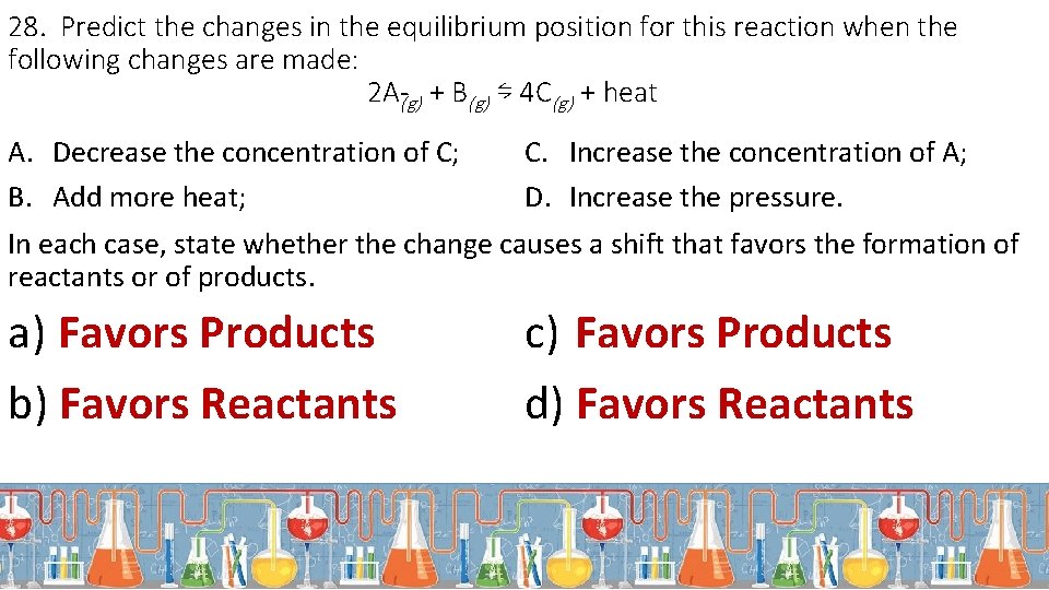 28. Predict the changes in the equilibrium position for this reaction when the following