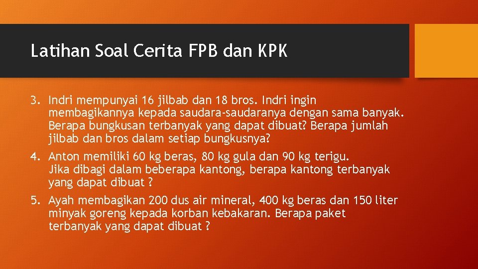 Latihan Soal Cerita FPB dan KPK 3. Indri mempunyai 16 jilbab dan 18 bros.