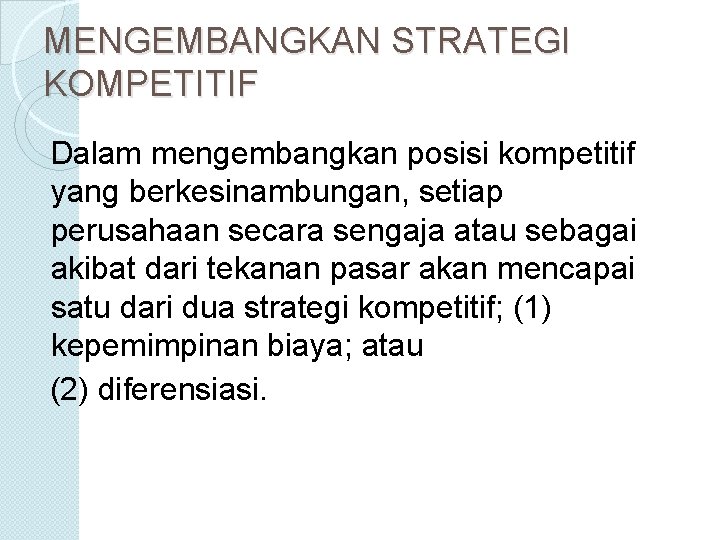 MENGEMBANGKAN STRATEGI KOMPETITIF Dalam mengembangkan posisi kompetitif yang berkesinambungan, setiap perusahaan secara sengaja atau