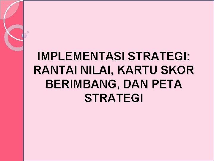 IMPLEMENTASI STRATEGI: RANTAI NILAI, KARTU SKOR BERIMBANG, DAN PETA STRATEGI 