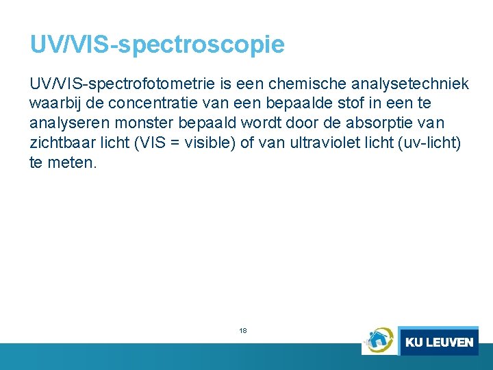 UV/VIS-spectroscopie UV/VIS-spectrofotometrie is een chemische analysetechniek waarbij de concentratie van een bepaalde stof in