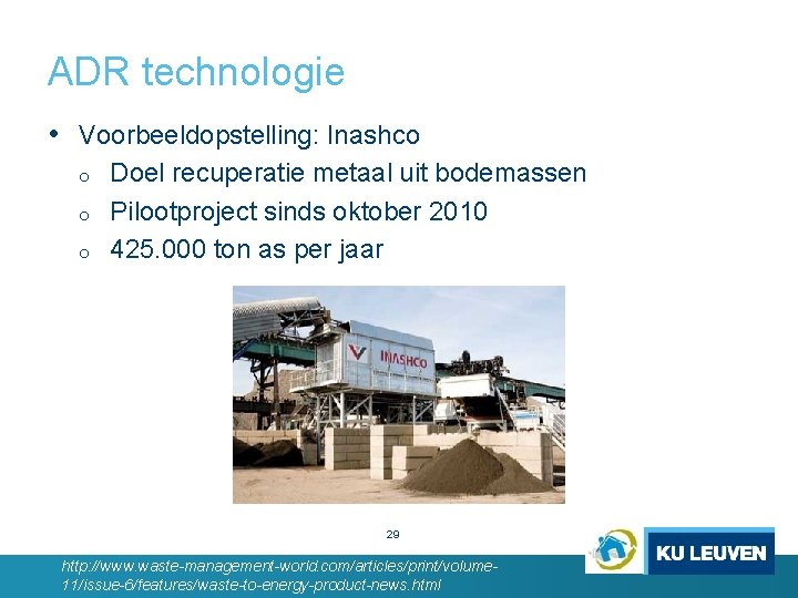 ADR technologie • Voorbeeldopstelling: Inashco o Doel recuperatie metaal uit bodemassen Pilootproject sinds oktober