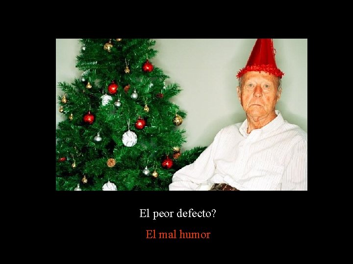 El peor defecto? El mal humor El peor defecto? El mal humor