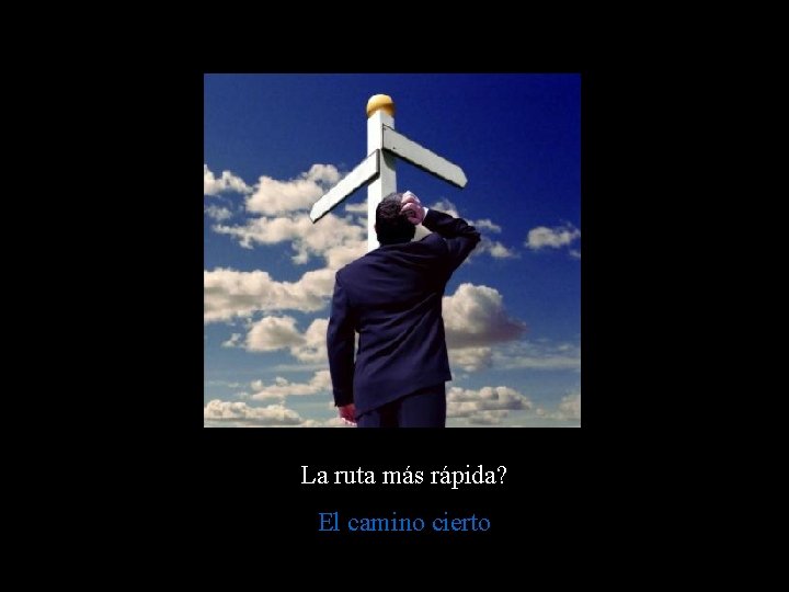 La ruta más rápida? El camino cierto La ruta más rápida? El camino cierto