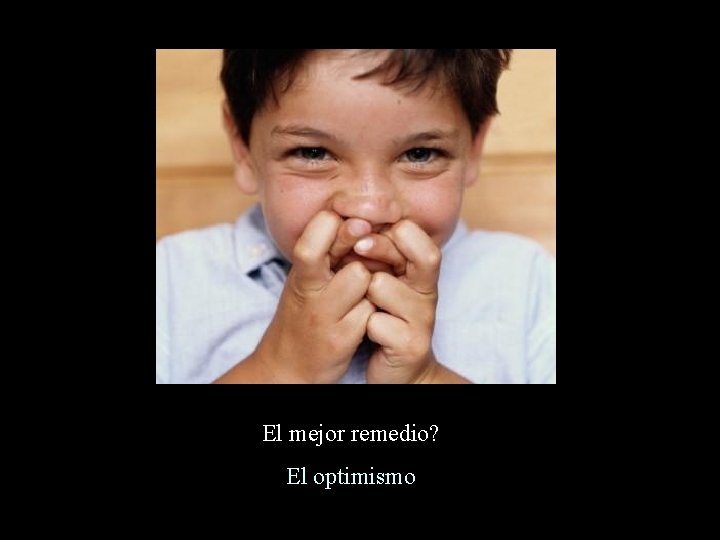 El mejor remedio? El optimismo El mejor remedio? El optimismo