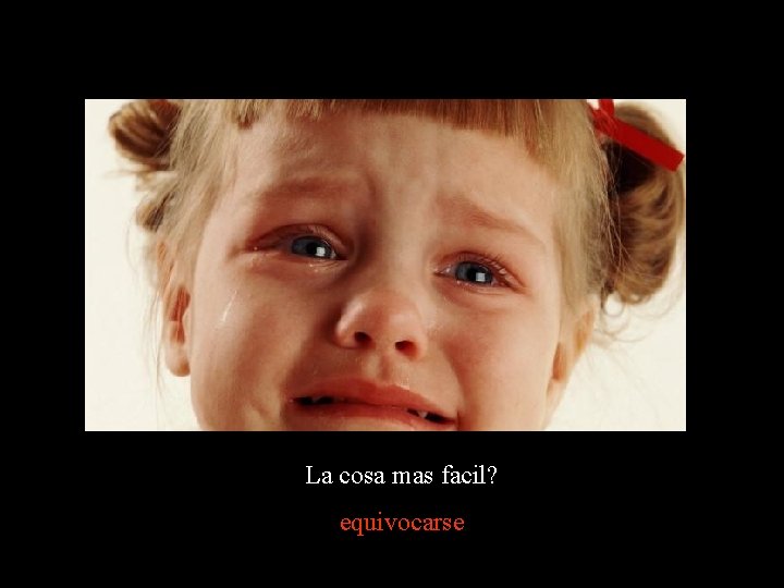 La cosa mas facil? equivocarse La cosa mas facil? equivocarse