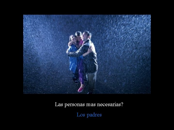 Las personas mas necesarias? Los padres Las personas mas necesarias? Los padres