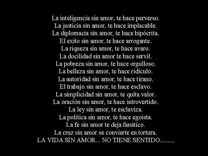 La inteligencia sin amor, te hace perverso. La justicia sin amor, te hace implacable. La inteligencia sin amor, te hace perverso. La justicia sin amor, te hace implacable.
