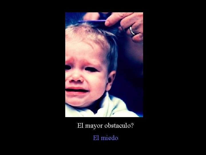 El mayor obstaculo? El miedo El mayor obstaculo? El miedo