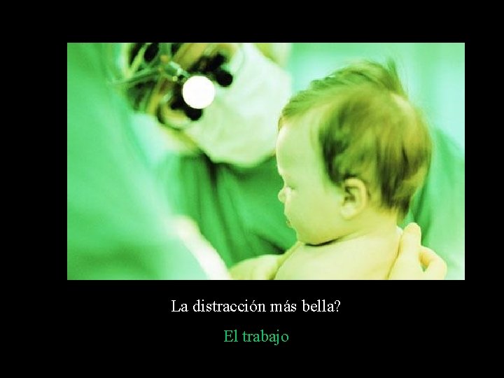 La distracción más bella? El trabajo La distracción más bella? El trabajo