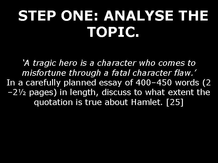 STEP ONE: ANALYSE THE TOPIC. ‘A tragic hero is a character who comes to