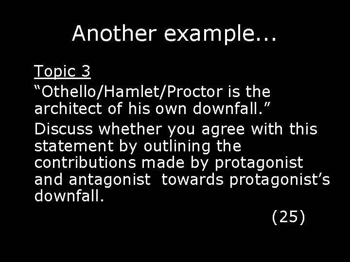Another example. . . Topic 3 “Othello/Hamlet/Proctor is the architect of his own downfall.