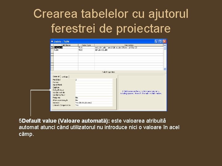 Crearea tabelelor cu ajutorul ferestrei de proiectare 5 Default value (Valoare automatã): este valoarea