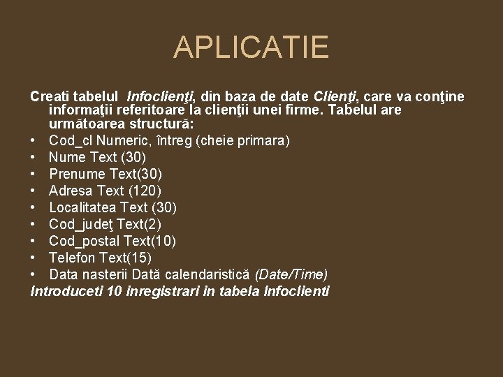 APLICATIE Creati tabelul Infoclienţi, din baza de date Clienţi, care va conţine informaţii referitoare