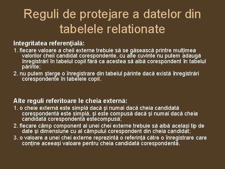 Reguli de protejare a datelor din tabelele relationate Integritatea referenţială: 1. fiecare valoare a
