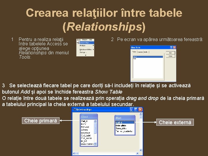 Crearea relaţiilor între tabele (Relationships) 1 Pentru a realiza relaţii între tabelele Access se