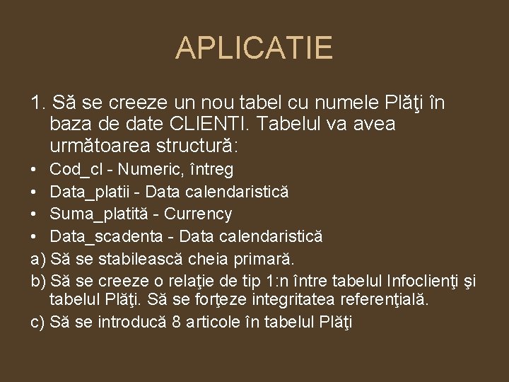 APLICATIE 1. Să se creeze un nou tabel cu numele Plăţi în baza de