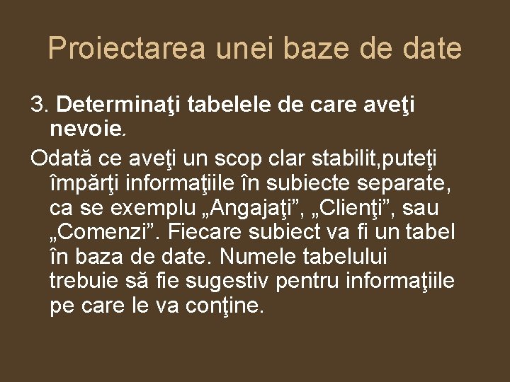 Proiectarea unei baze de date 3. Determinaţi tabelele de care aveţi nevoie. Odată ce