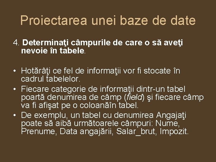 Proiectarea unei baze de date 4. Determinaţi câmpurile de care o să aveţi nevoie