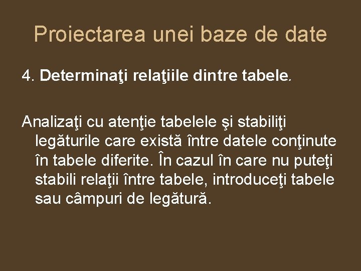 Proiectarea unei baze de date 4. Determinaţi relaţiile dintre tabele. Analizaţi cu atenţie tabelele