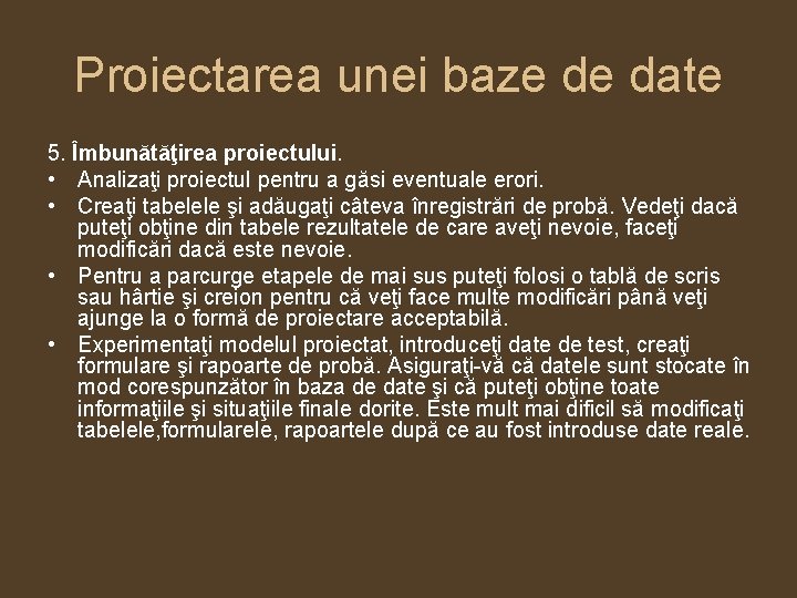 Proiectarea unei baze de date 5. Îmbunătăţirea proiectului. • Analizaţi proiectul pentru a găsi
