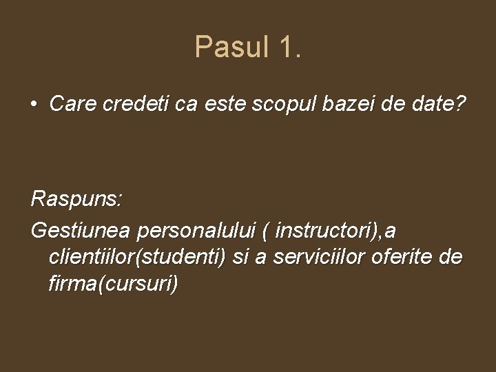 Pasul 1. • Care credeti ca este scopul bazei de date? Raspuns: Gestiunea personalului