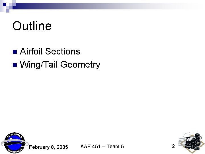 Outline Airfoil Sections n Wing/Tail Geometry n February 8, 2005 AAE 451 – Team