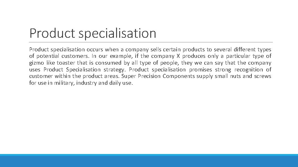 Product specialisation occurs when a company sells certain products to several different types of